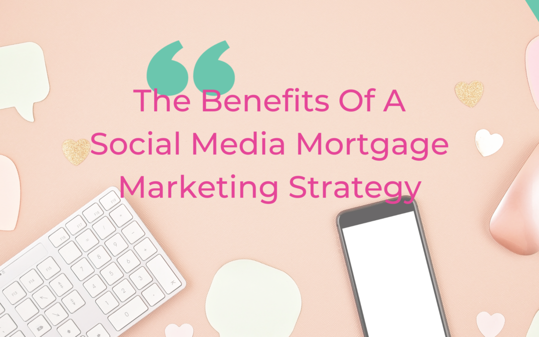 The Benefits Of A Social Media Mortgage Marketing Strategy